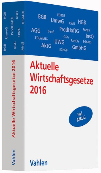 Aktuelle Wirtschaftsgesetze 2016: Die wichtigsten Wirtschaftsgesetze für Studierende - Rechtsstand: