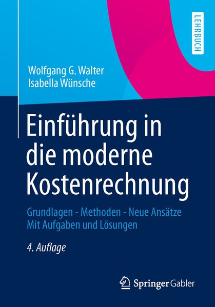 Einführung in die moderne Kostenrechnung: Grundlagen - Methoden - Neue Ansätze Mit Aufgaben und Lösu