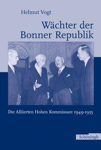 Wächter Der Bonner Republik: Die Alliierten Hohen Kommissare 1949-1955