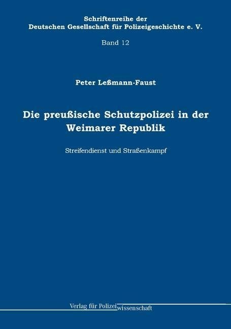 Bild von Leßmann-Faust, Peter Die preußische Schutzpolizei in der Weimarer Republik - Streifendienst und Straßenkampf