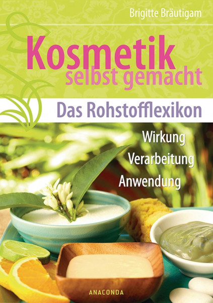 Kosmetik selbst gemacht - Das Rohstofflexikon - Br?utigam, Brigitte