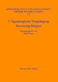 7. Ägyptologische Tempeltagung: Structuring Religion
