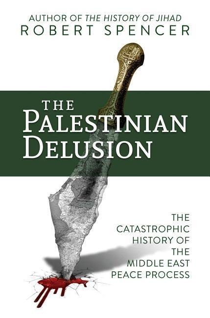 Bild von Spencer, Robert The Palestinian Delusion: The Catastrophic History of the Middle East Peace Process
