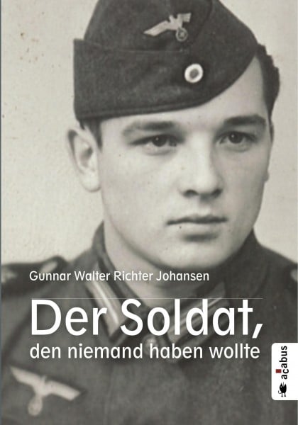 Der Soldat, den niemand haben wollte - Richter Johansen, Gunnar Walter