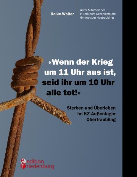 Bild von - "Wenn der Krieg um 11 Uhr aus ist, seid ihr um 10 Uhr alle tot!" - Sterben und Überleben im KZ-Außenlager Obertraubling
