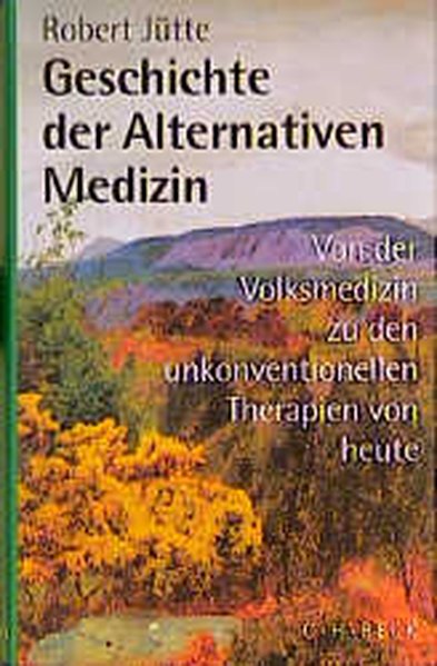Bild von - Geschichte der alternativen Medizin. Von der Volksmedizin zu den unkonventionellen Therapien von heu
